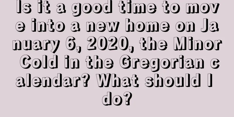 Is it a good time to move into a new home on January 6, 2020, the Minor Cold in the Gregorian calendar? What should I do?