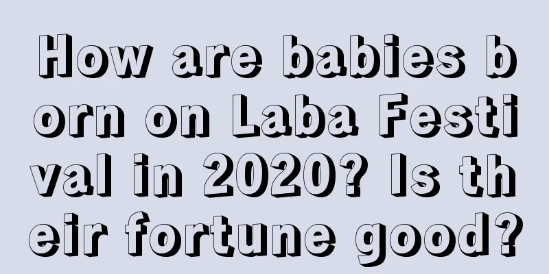 How are babies born on Laba Festival in 2020? Is their fortune good?