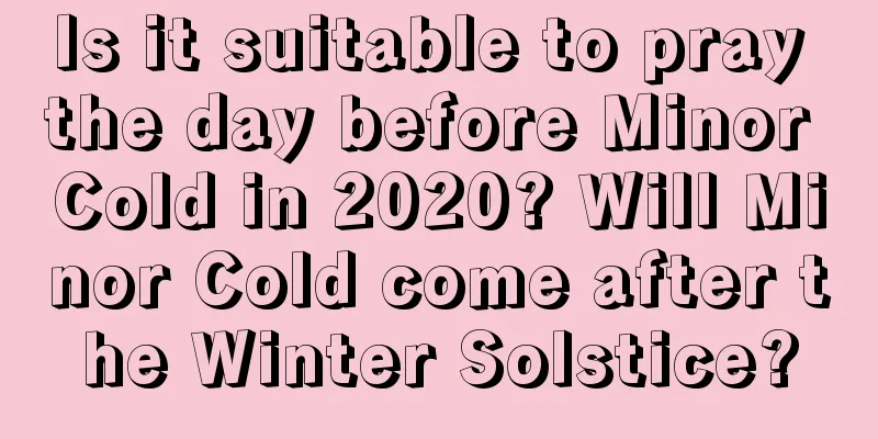 Is it suitable to pray the day before Minor Cold in 2020? Will Minor Cold come after the Winter Solstice?