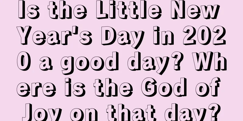 Is the Little New Year's Day in 2020 a good day? Where is the God of Joy on that day?