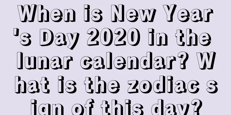 When is New Year's Day 2020 in the lunar calendar? What is the zodiac sign of this day?