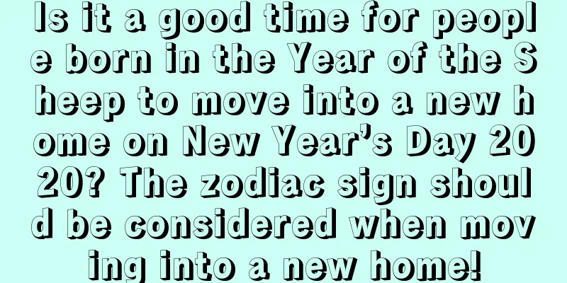 Is it a good time for people born in the Year of the Sheep to move into a new home on New Year’s Day 2020? The zodiac sign should be considered when moving into a new home!