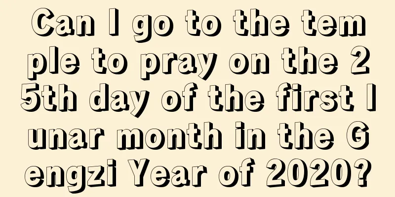 Can I go to the temple to pray on the 25th day of the first lunar month in the Gengzi Year of 2020?
