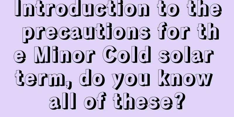 Introduction to the precautions for the Minor Cold solar term, do you know all of these?