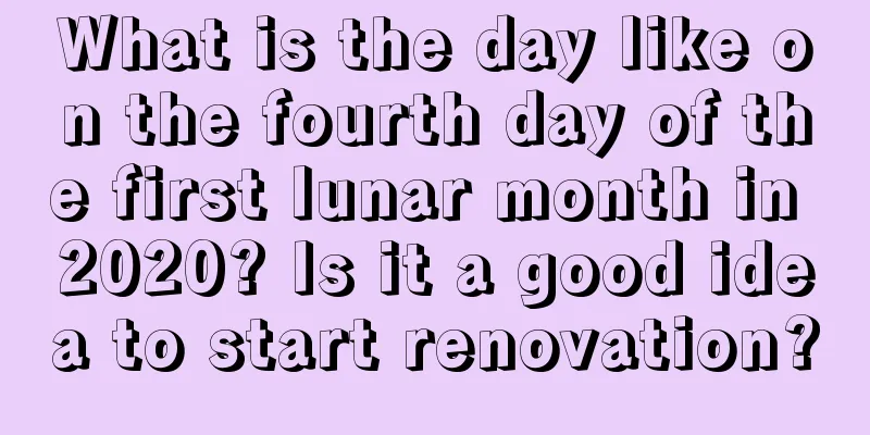 What is the day like on the fourth day of the first lunar month in 2020? Is it a good idea to start renovation?