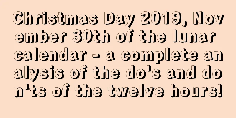 Christmas Day 2019, November 30th of the lunar calendar - a complete analysis of the do's and don'ts of the twelve hours!