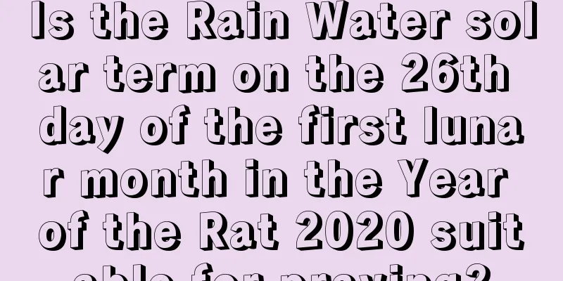 Is the Rain Water solar term on the 26th day of the first lunar month in the Year of the Rat 2020 suitable for praying?