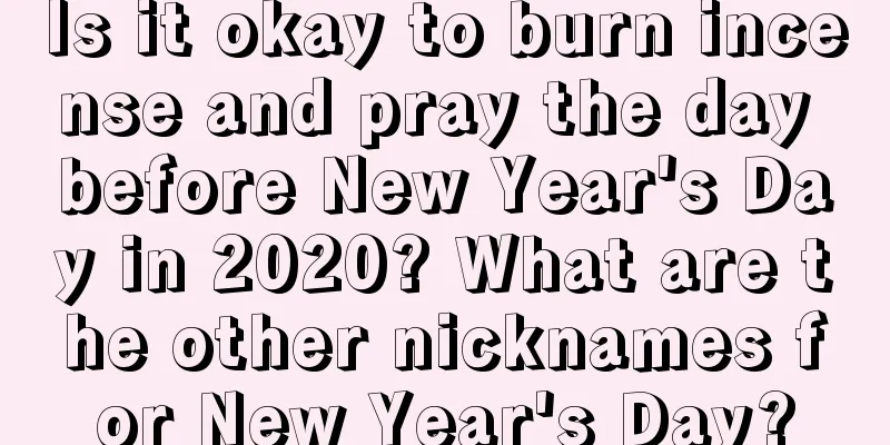 Is it okay to burn incense and pray the day before New Year's Day in 2020? What are the other nicknames for New Year's Day?