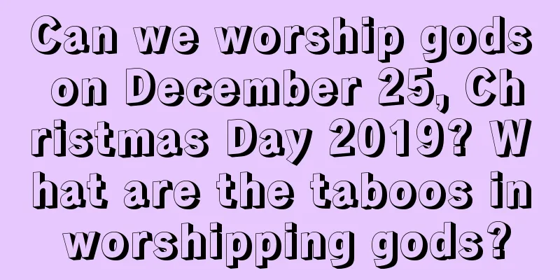 Can we worship gods on December 25, Christmas Day 2019? What are the taboos in worshipping gods?