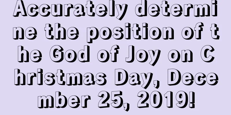 Accurately determine the position of the God of Joy on Christmas Day, December 25, 2019!