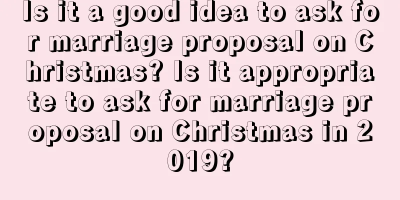Is it a good idea to ask for marriage proposal on Christmas? Is it appropriate to ask for marriage proposal on Christmas in 2019?
