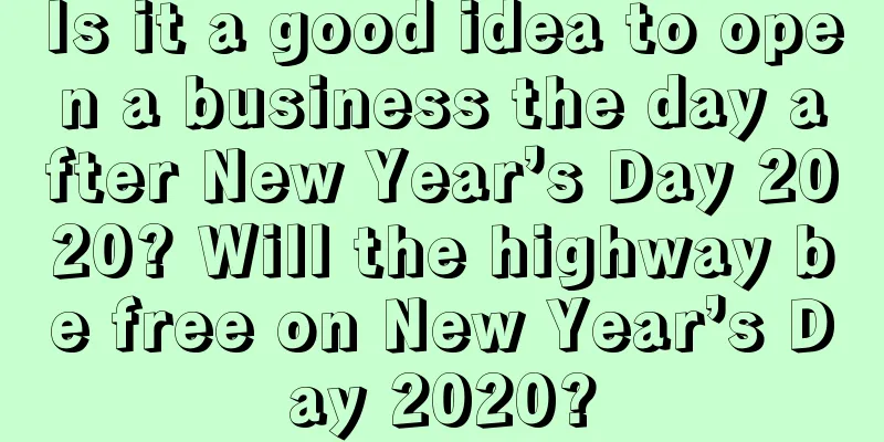 Is it a good idea to open a business the day after New Year’s Day 2020? Will the highway be free on New Year’s Day 2020?