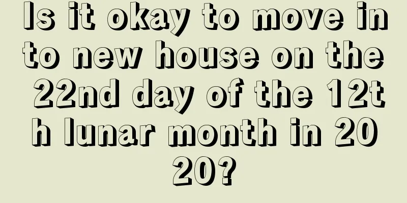 Is it okay to move into new house on the 22nd day of the 12th lunar month in 2020?