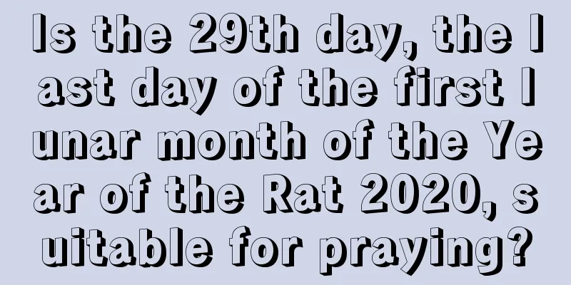 Is the 29th day, the last day of the first lunar month of the Year of the Rat 2020, suitable for praying?