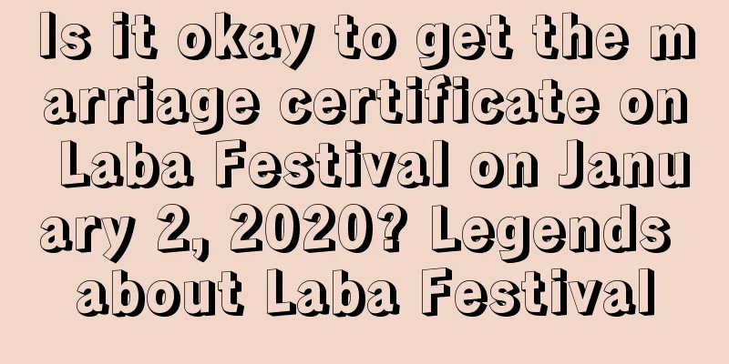 Is it okay to get the marriage certificate on Laba Festival on January 2, 2020? Legends about Laba Festival