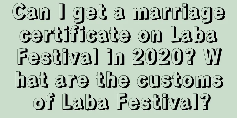 Can I get a marriage certificate on Laba Festival in 2020? What are the customs of Laba Festival?