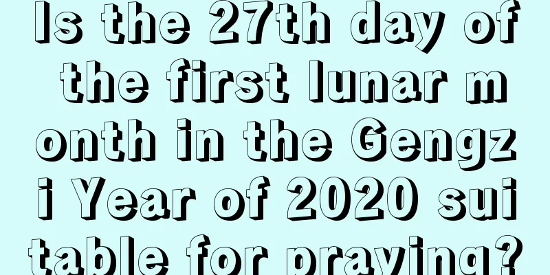 Is the 27th day of the first lunar month in the Gengzi Year of 2020 suitable for praying?