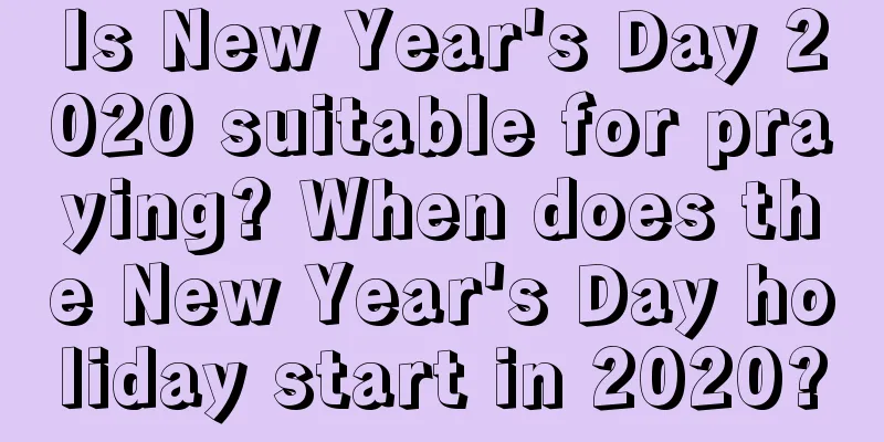 Is New Year's Day 2020 suitable for praying? When does the New Year's Day holiday start in 2020?