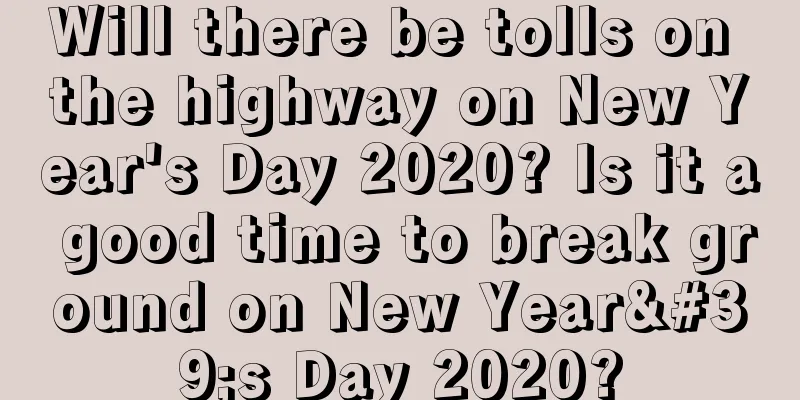 Will there be tolls on the highway on New Year's Day 2020? Is it a good time to break ground on New Year's Day 2020?