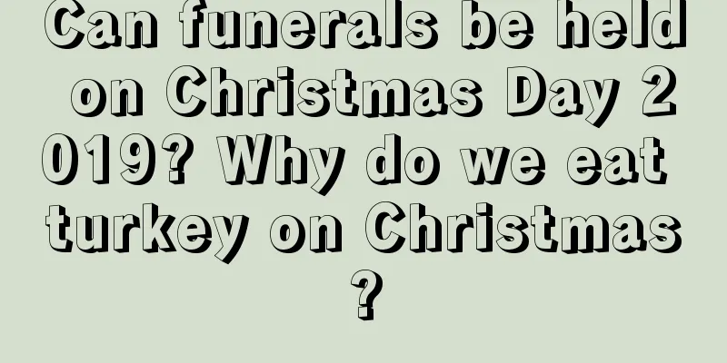 Can funerals be held on Christmas Day 2019? Why do we eat turkey on Christmas?