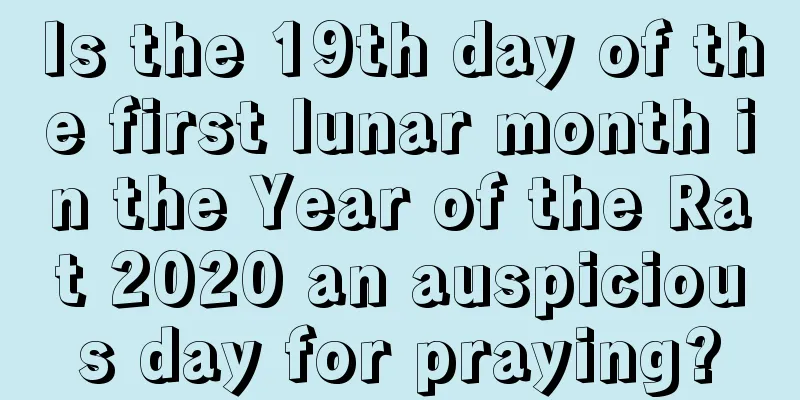 Is the 19th day of the first lunar month in the Year of the Rat 2020 an auspicious day for praying?
