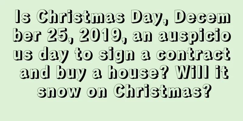 Is Christmas Day, December 25, 2019, an auspicious day to sign a contract and buy a house? Will it snow on Christmas?