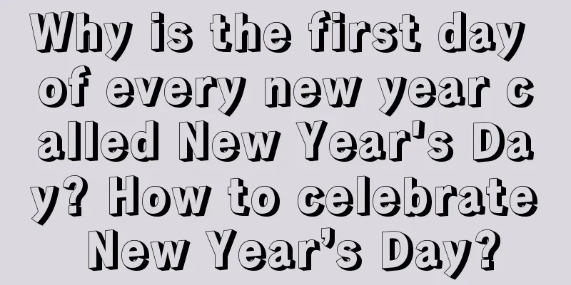 Why is the first day of every new year called New Year's Day? How to celebrate New Year’s Day?