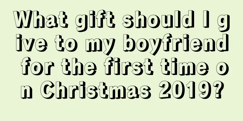 What gift should I give to my boyfriend for the first time on Christmas 2019?