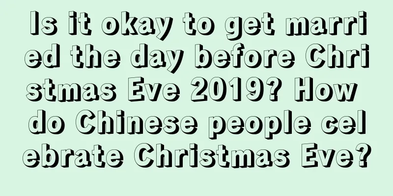 Is it okay to get married the day before Christmas Eve 2019? How do Chinese people celebrate Christmas Eve?
