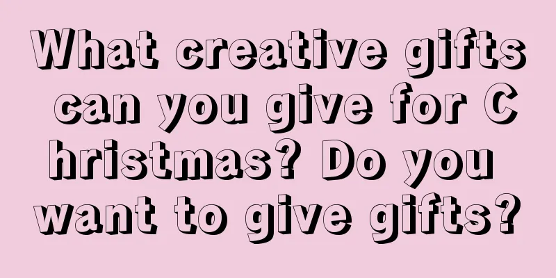 What creative gifts can you give for Christmas? Do you want to give gifts?