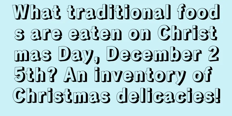 What traditional foods are eaten on Christmas Day, December 25th? An inventory of Christmas delicacies!