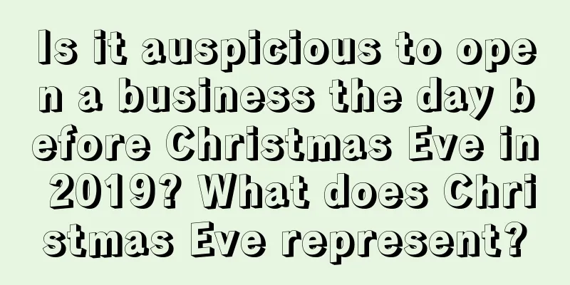 Is it auspicious to open a business the day before Christmas Eve in 2019? What does Christmas Eve represent?