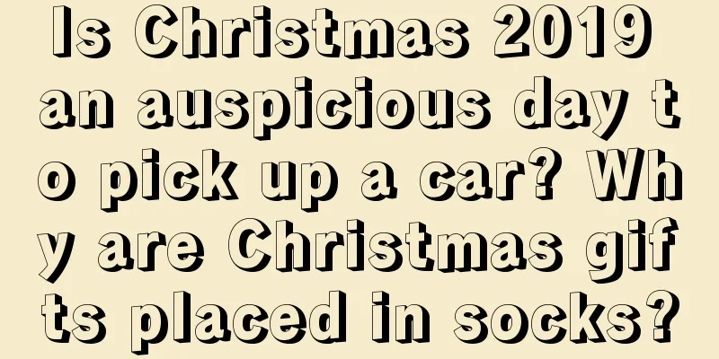 Is Christmas 2019 an auspicious day to pick up a car? Why are Christmas gifts placed in socks?