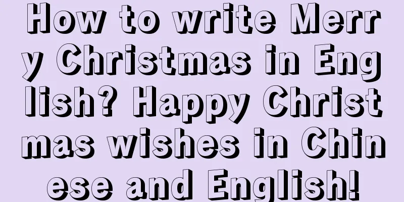 How to write Merry Christmas in English? Happy Christmas wishes in Chinese and English!