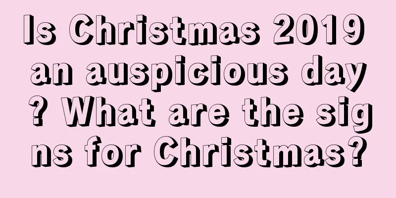 Is Christmas 2019 an auspicious day? What are the signs for Christmas?