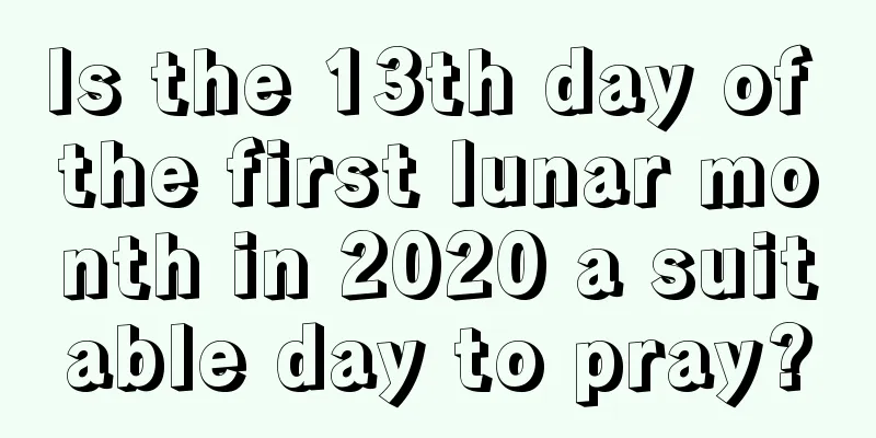 Is the 13th day of the first lunar month in 2020 a suitable day to pray?