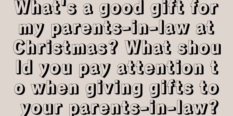 What's a good gift for my parents-in-law at Christmas? What should you pay attention to when giving gifts to your parents-in-law?