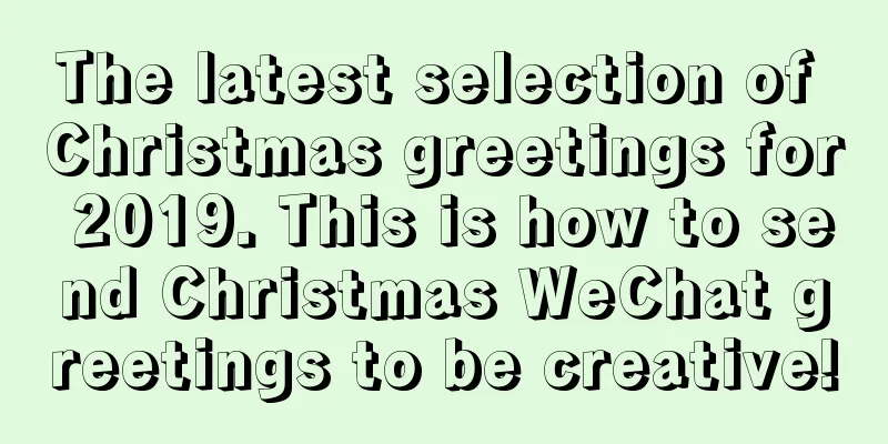 The latest selection of Christmas greetings for 2019. This is how to send Christmas WeChat greetings to be creative!