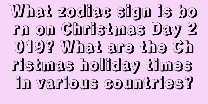 What zodiac sign is born on Christmas Day 2019? What are the Christmas holiday times in various countries?