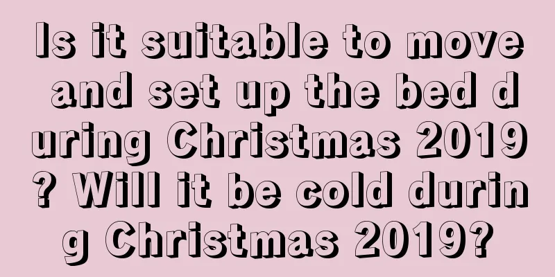 Is it suitable to move and set up the bed during Christmas 2019? Will it be cold during Christmas 2019?