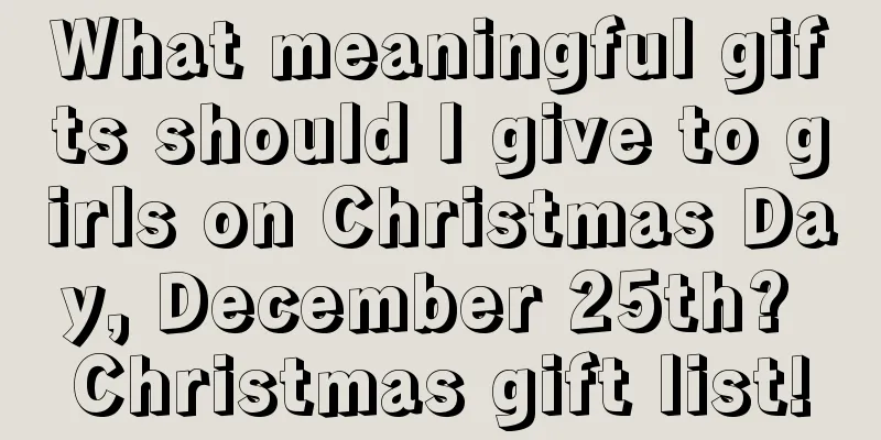 What meaningful gifts should I give to girls on Christmas Day, December 25th? Christmas gift list!