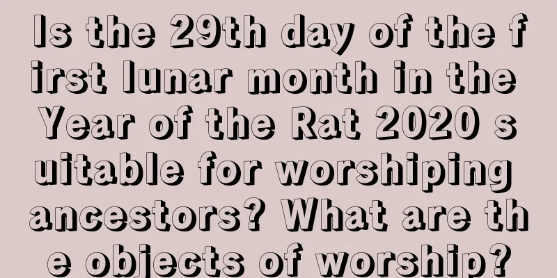Is the 29th day of the first lunar month in the Year of the Rat 2020 suitable for worshiping ancestors? What are the objects of worship?