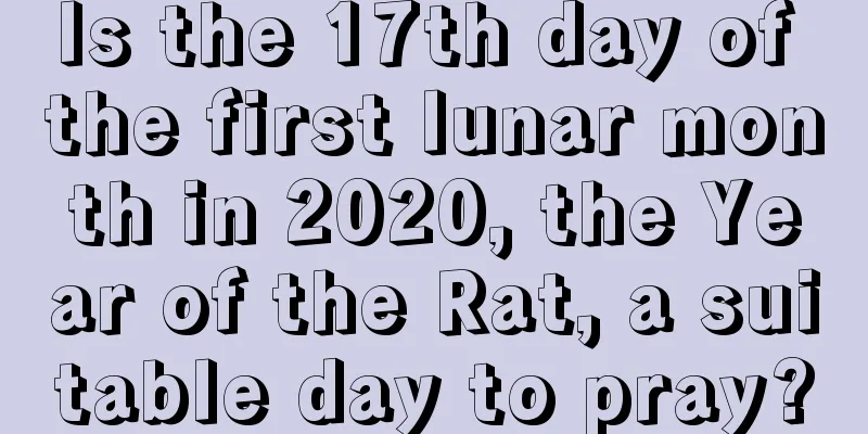 Is the 17th day of the first lunar month in 2020, the Year of the Rat, a suitable day to pray?
