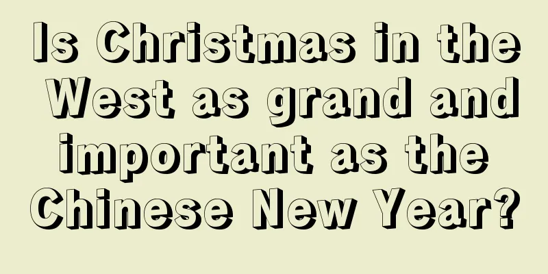 Is Christmas in the West as grand and important as the Chinese New Year?