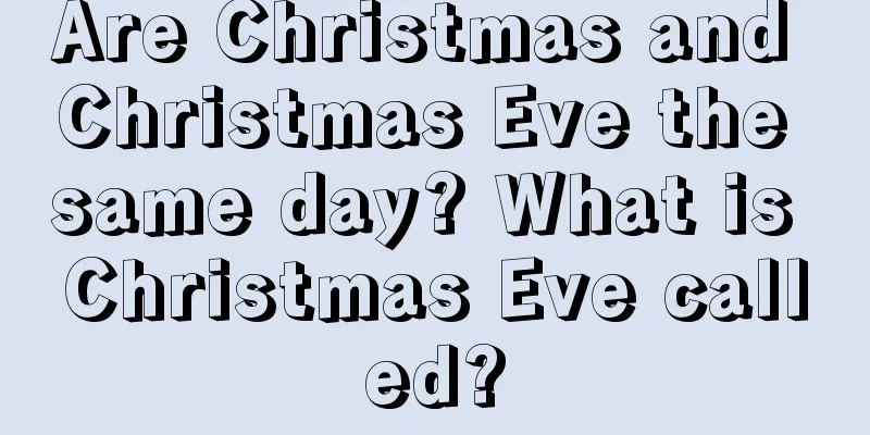 Are Christmas and Christmas Eve the same day? What is Christmas Eve called?