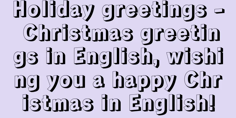 Holiday greetings - Christmas greetings in English, wishing you a happy Christmas in English!