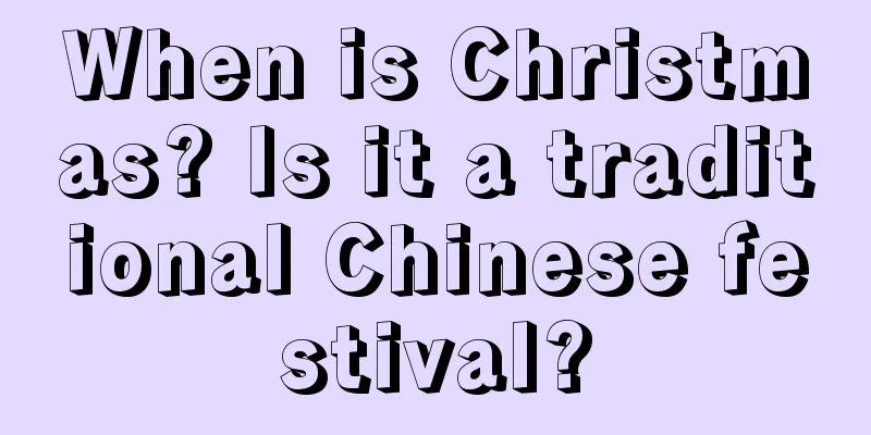 When is Christmas? Is it a traditional Chinese festival?