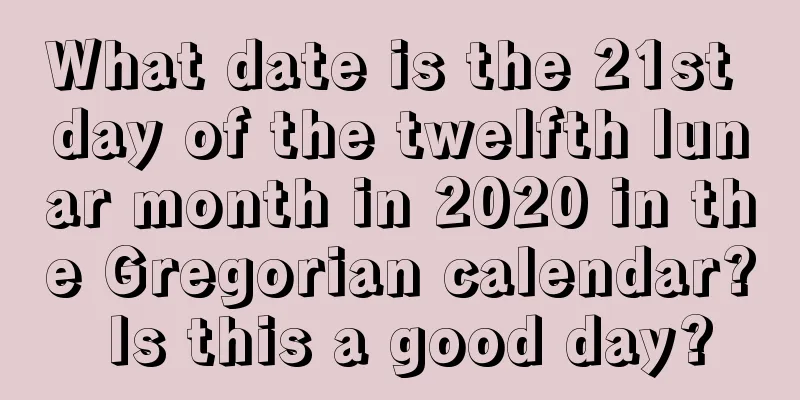 What date is the 21st day of the twelfth lunar month in 2020 in the Gregorian calendar? Is this a good day?