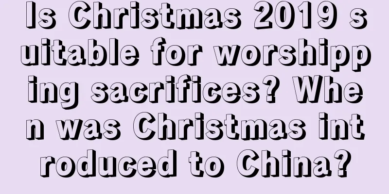 Is Christmas 2019 suitable for worshipping sacrifices? When was Christmas introduced to China?