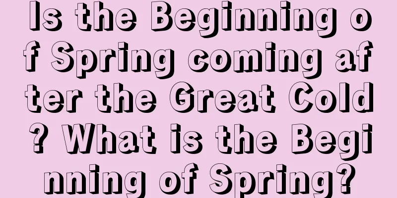 Is the Beginning of Spring coming after the Great Cold? What is the Beginning of Spring?